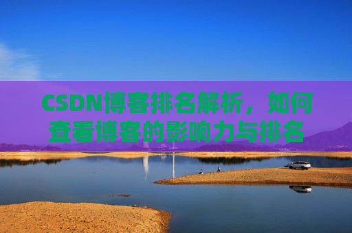 CSDN博客排名解析，如何查看博客的影响力与排名