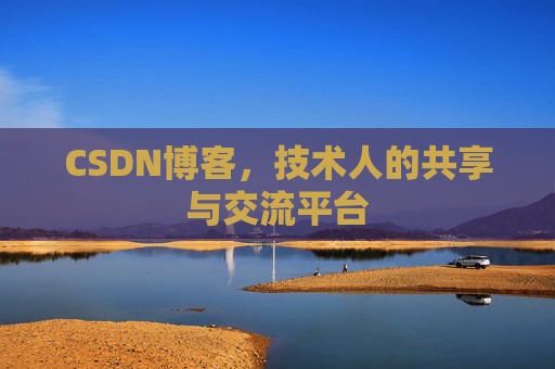 CSDN博客，技术人的共享与交流平台