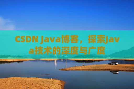 CSDN Java博客，探索Java技术的深度与广度